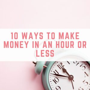 10 ways to make money in an hour or less