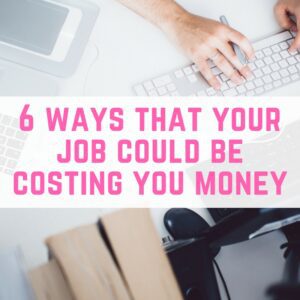 6 ways your job could be costing you money