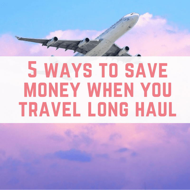 5 ways to save money when you travel long haul save money travel
