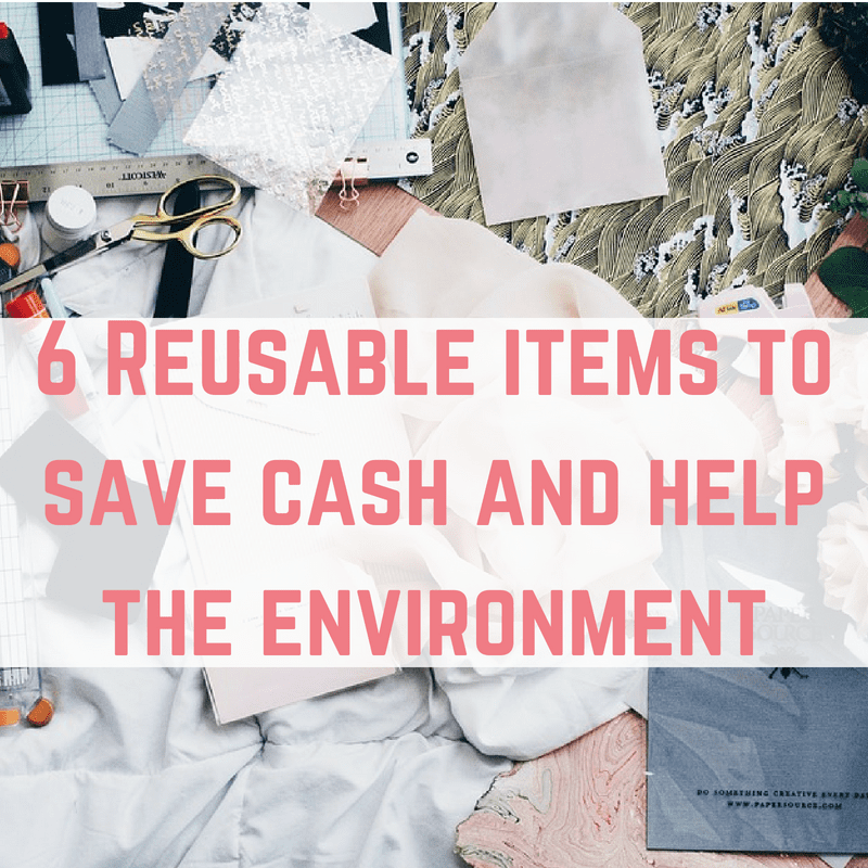 6 Reusable items to save cash and help the environment