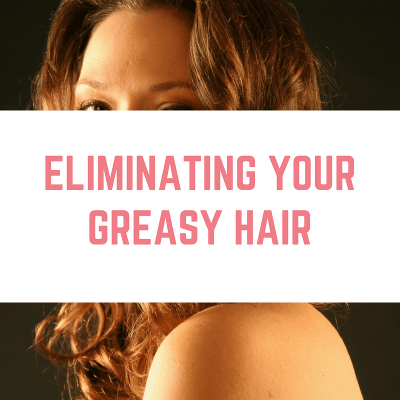 Eliminating your greasy hair