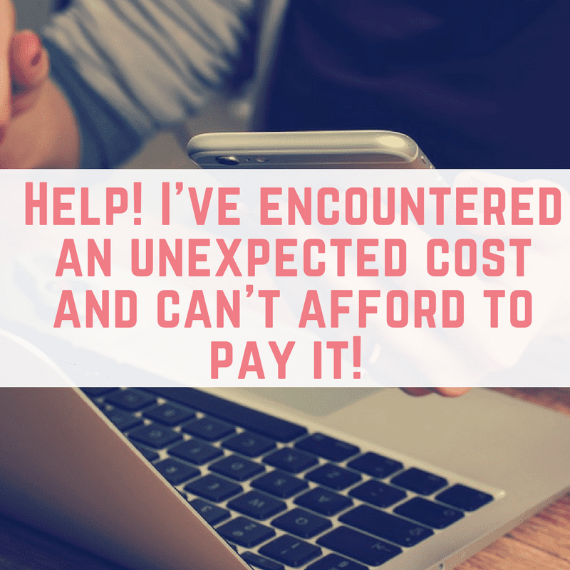 Help! I’ve encountered an unexpected cost and can’t afford to pay it!