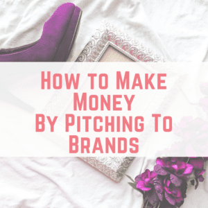 How to Make Money By Pitching To Brands