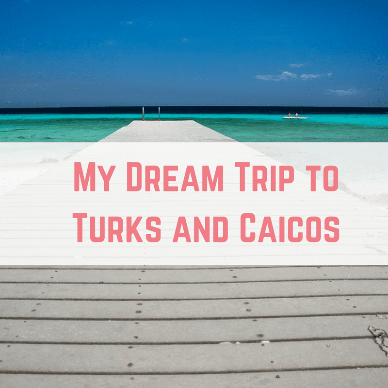 My Dream Trip to Turks and Caicos