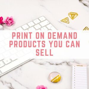 Print on demand products you can sell