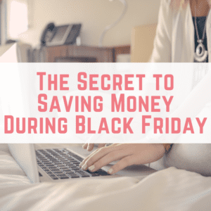 The Secret to Saving Money During Black Friday