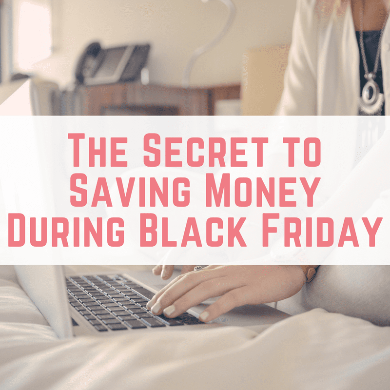 The Secret to Saving Money During Black Friday